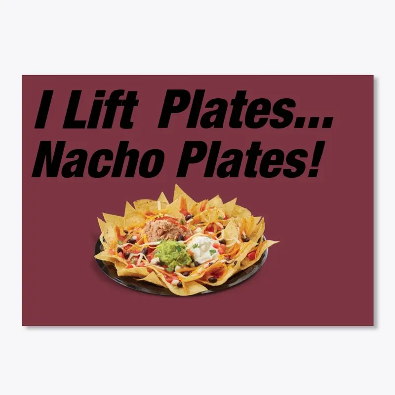 I Lift Plates... Nacho Plates!